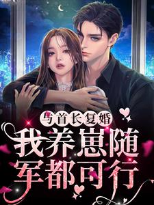 与首长复婚，我养崽随军都可行小说，与首长复婚，我养崽随军都可行最新章节