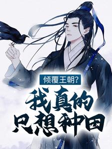 《倾覆王朝？我真的只想种田！》小说章节列表免费试读， 江潮苏小小小说在线阅读