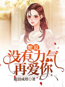 她说：没有力气再爱你最新章节，她说：没有力气再爱你免费阅读