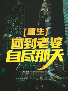 重生：回到老婆自尽那天小说的免费阅读版本在哪里可以找到？