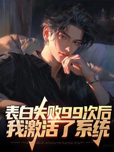 表白失败99次后，我激活了系统小说有没有完结版在线？