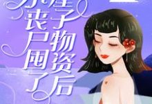 《小丧尸囤了一屋子物资后，被大佬偷家了》小说章节列表免费试读，桑施厉璟枫小说在线阅读-银杏文学