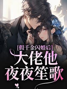 假千金闪婚后，大佬他夜夜笙歌最新章节，假千金闪婚后，大佬他夜夜笙歌章节在线阅读