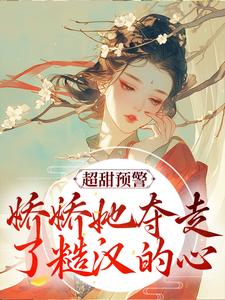超甜预警！娇娇她夺走了糙汉的心小说全文阅读需要付费吗？寻找免费资源