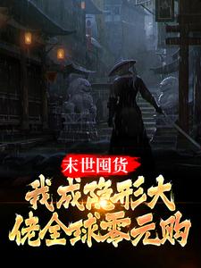 末世囤货：我成隐形大佬全球零元购小说有没有完整的免费版本在线阅读？