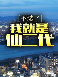 寻找不装了，我就是仙二代小说的最新更新章节