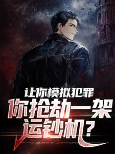 让你模拟犯罪，你抢劫一架运钞机？小说完结版章节免费阅读