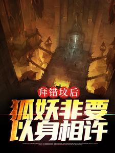 胡归阙凌仙为主角的小说好看吗？求拜错坟后，狐妖非要以身相许免费试读