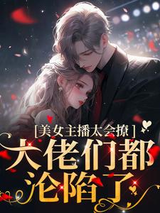 美女主播太会撩，大佬们都沦陷了黎洛程洵小说免费阅读