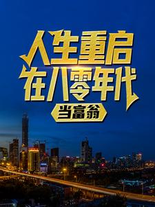 人生重启：在八零年代当富翁小说完结版章节免费阅读
