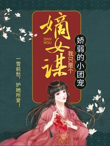 嫡女谋：我只是个娇弱的小团宠小说完结版章节免费阅读