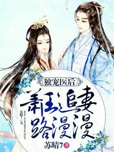 独宠医后：萧王追妻路漫漫小说，独宠医后：萧王追妻路漫漫章节在线阅读