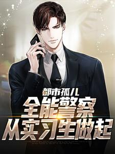都市孤儿：全能警察从实习生做起小说，都市孤儿：全能警察从实习生做起章节在线阅读