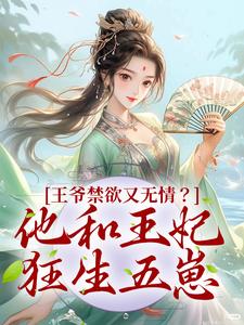 已完结小说《王爷禁欲又无情？他和王妃狂生五崽》最新章节