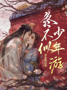 已完结小说《终不似，少年游》章节免费阅读