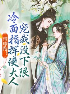 小说《带球跑！冷面指挥使大人宠我没下限》章节免费阅读