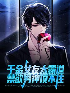 男女主人公林信小说千金女友太霸道，禁欲男神顶不住章节免费阅读