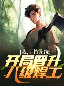 求我，手持系统，开局晋升八级焊工！小说免费资源