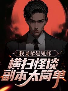 我亲爹是鬼修，横扫怪谈副本太简单小说最新章节在哪里可以读到？