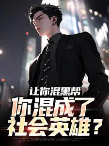主人公方正小说让你混黑帮，你混成了社会英雄？在线章节阅读