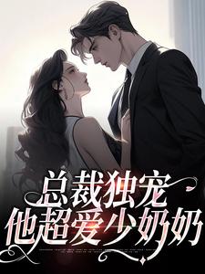 总裁独宠：他超爱少奶奶这本小说怎么样？免费在线阅读试试
