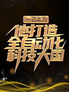 一己之力，他打造全自动化科技大国小说完结版章节免费阅读
