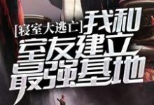 寝室大逃亡：我和室友建立最强基地最新章节，寝室大逃亡：我和室友建立最强基地章节在线阅读-银杏文学