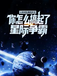让你对抗第四天灾，你怎么搞起了星际争霸？这本小说完结了吗？免费查看最新章节