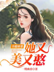 全能娇妻她又美又憨小说，全能娇妻她又美又憨免费阅读