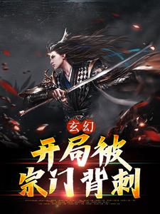 玄幻：开局被宗门背刺小说，玄幻：开局被宗门背刺章节在线阅读