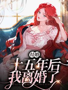结婚十五年后，我离婚了小说有没有完整的免费版本在线阅读？