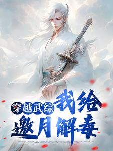 完结版《穿越武综，我给邀月解毒》在线免费阅读