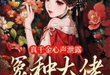 真千金心声泄露，冤种大佬团团宠小说有没有完整的免费版本在线阅读？-银杏文学