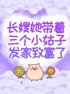 已完结小说《长嫂她带着三个小姑子发家致富了》最新章节