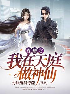 直播之我在天庭做神仙免费阅读，直播之我在天庭做神仙程强哪吒法海