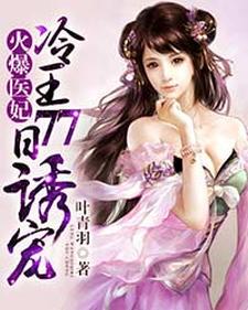 火爆医妃：冷王77日诱宠章节免费在线阅读，墨淳月楚子渠完结版