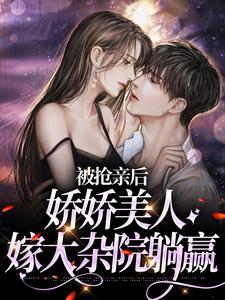 完结版《被抢亲后，娇娇美人嫁大杂院躺赢》章节目录在线阅读