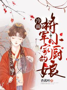 冷面将军家的小厨娘小说有没有完结版在线？