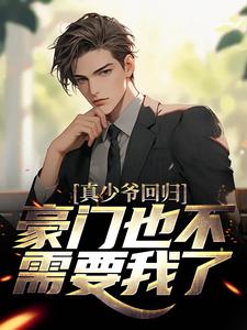 真少爷回归，豪门也不需要我了小说有没有完结版在线？
