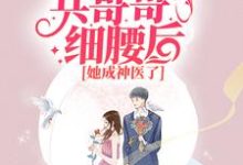 宋小仙顾景明的小说在哪里看？免费在线阅读七零：抱紧兵哥哥细腰后，她成神医了-银杏文学
