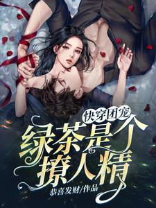 快穿团宠：绿茶是个撩人精免费阅读，快穿团宠：绿茶是个撩人精章节在线阅读