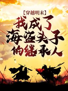 穿越明末：我成了海盗头子的继承人小说，穿越明末：我成了海盗头子的继承人免费阅读