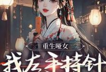 完结版《重生哑女，我左手持针，右手毒》免费阅读-银杏文学