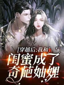 穿越后，我和闺蜜成了奇葩妯娌小说有没有完结版在线？