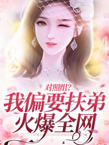 对照组？我偏要扶弟火爆全网小说，对照组？我偏要扶弟火爆全网章节在线阅读