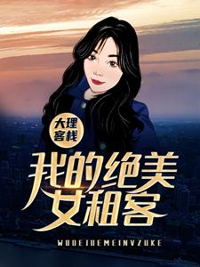 米高叶芷小说在线章节免费阅读（大理客栈：我的绝美女租客无弹窗无删减）