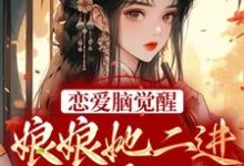 恋爱脑觉醒！娘娘她二进宫搞事业了小说，恋爱脑觉醒！娘娘她二进宫搞事业了免费阅读-银杏文学