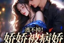 完结版《逃不掉！娇娇被病娇强制爱了》章节阅读-银杏文学