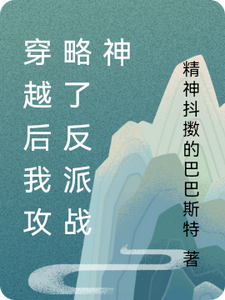 哪里能找到穿越后我攻略了反派战神小说的全部章节？