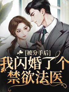 被分手后，我闪婚了个禁欲法医小说的最新章节在哪里更新？免费追踪阅读